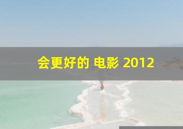 会更好的 电影 2012